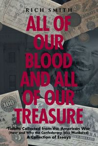 All of Our Blood and All of Our Treasure Tidbits Collected from the American War (How and Why the Confederacy Was Murdered) A Collection of Essays【電子書籍】[ Rich Smith ]