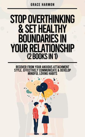 Stop Overthinking & Set Healthy Boundaries In Your Relationship (2 Books in 1): Recover From Your Anxious Attachment Style, Effectively Communicate & Develop Mindful Loving Habits【電子書籍】[ Natalie M. Brooks ]