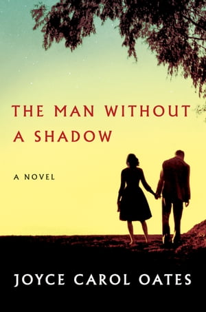 The Man Without a Shadow A Novel【電子書籍】[ Joyce Carol Oates ]