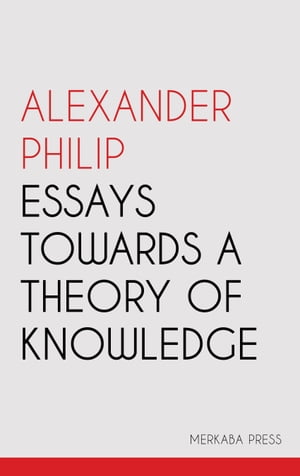 Essays Towards a Theory of Knowledge