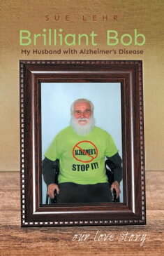 Brilliant Bob - My Husband with Alzheimer's Disease Our Love Story【電子書籍】[ Sue Lehr ]