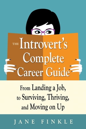 The Introvert's Complete Career Guide From Landing a Job, to Surviving, Thriving, and Moving On Up【電子書籍】[ Jane Finkle ]