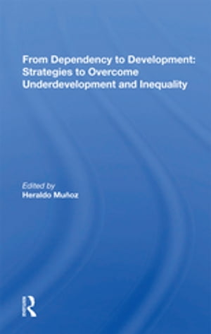 From Dependency To Development Strategies To Overcome Underdevelopment And Inequality【電子書籍】