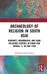 Archaeology of Religion in South Asia Buddhist, Brahmanical and Jaina Religious Centres in Bihar and Bengal, c. AD 600?1200【電子書籍】[ Birendra Nath Prasad ]