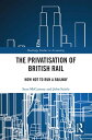 The Privatisation of British Rail How Not to Run a Railway