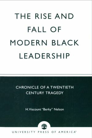 楽天楽天Kobo電子書籍ストアThe Rise and Fall of Modern Black Leadership Chronicle of a Twentieth Century Tragedy【電子書籍】[ Nelson, H. Viscount 'Berky', Nelson, H. Viscount 'Berk ]