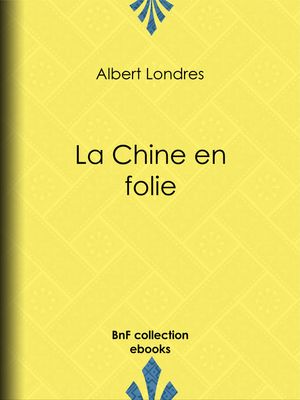 La Chine en folie【電子書籍】[ Albert Londres ]