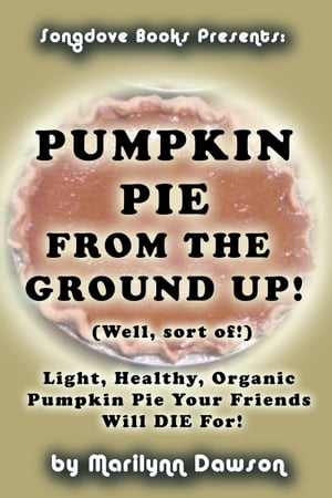 Pumpkin Pie from the Ground Up! (Well, Almost!)