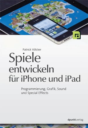 Spiele entwickeln f?r iPhone und iPad Programmierung, Grafik, Sound und Special Effects【電子書籍】[ Patrick V?lcker ]