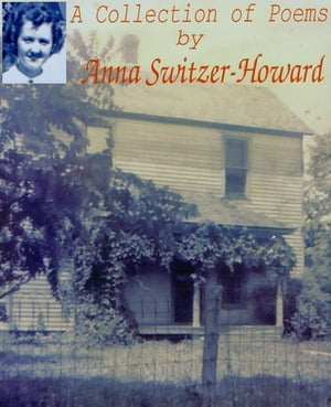 A Collection of Poems by Anna Switzer-Howard【電子書籍】[ Anna Switzer-Howard ]