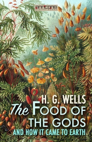 The Food of the Gods, and How It Came to Earth【電子書籍】[ H. G. Wells ]