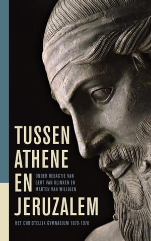 Tussen Athene en Jeruzalem Het christelijk gymnasium 1870-1970