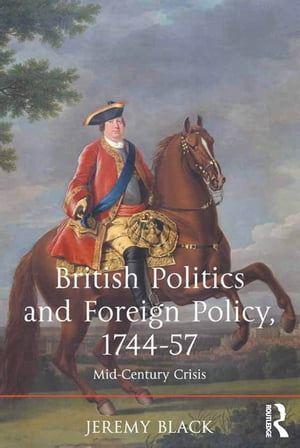 British Politics and Foreign Policy, 1744-57 Mid-Century Crisis