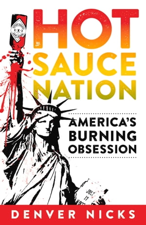 Hot Sauce Nation America's Burning Obsession【電子書籍】[ Denver Nicks ]