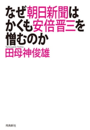 なぜ朝日新聞はかくも安倍晋三を憎むのか