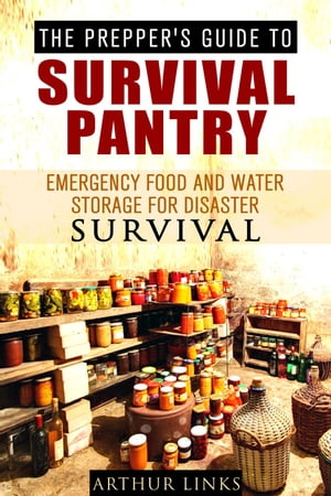 The Prepper’s Guide To Survival Pantry : Emergency Food and Water Storage for Disaster Survival