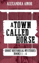 A Town Called Horse Short Historical Mysteries Books 1 - 4【電子書籍】 Alexandra Amor