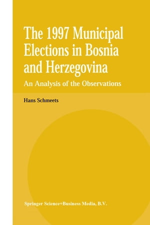 The 1997 Municipal Elections in Bosnia and Herzegovina An Analysis of the Observations【電子書籍】[ H. Schmeets ]