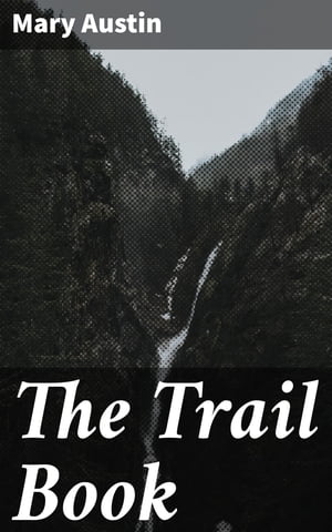 The Trail Book【電子書籍】[ Mary Hunter Austin ]