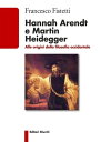 Hannah Arendt e Martin Heidegger Alle origini della filosofia occidentale