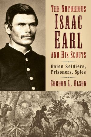 The Notorious Isaac Earl and His Scouts Union Soldiers, Prisoners, Spies