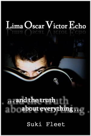 Lima Oscar Victor Echo and The Truth About Everything