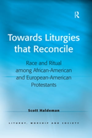 Towards Liturgies that Reconcile Race and Ritual among African-American and European-American Protestants