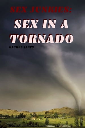 Sex Junkies, Pt. 3: Sex in a TornadoŻҽҡ[ Rachel Jakes ]