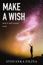 Make a wish and it will come true A guide to Making Dreams Come True【電子書籍】 Stoyanka Filina