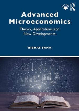Advanced Microeconomics Theory, Applications and New Developments【電子書籍】 Bibhas Saha