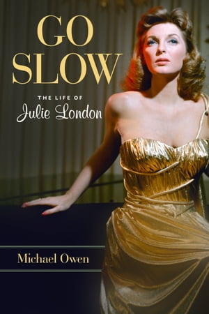 Go Slow The Life of Julie London【電子書籍】[ Mich