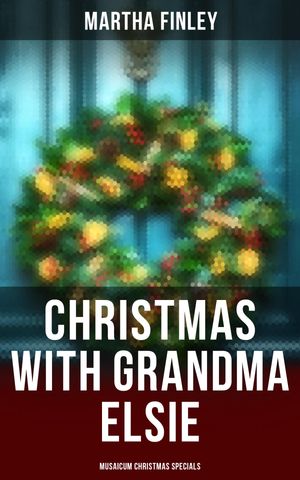 Christmas with Grandma Elsie (Musaicum Christmas Specials)【電子書籍】[ Martha Finley ]