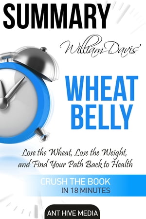 William Davis’ Wheat Belly: Lose the Wheat, Lose the Weight, and Find Your Path Back to Health | Summary