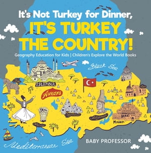 It 039 s Not Turkey for Dinner, It 039 s Turkey the Country Geography Education for Kids Children 039 s Explore the World Books【電子書籍】 Baby Professor