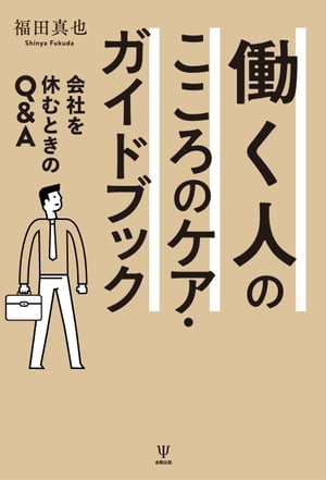 働く人のこころのケア・ガイドブック 会社を休むときのQ&A【電子書籍】[ 福田真也 ]