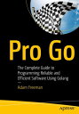 Pro Go The Complete Guide to Programming Reliable and Efficient Software Using Golang【電子書籍】 Adam Freeman