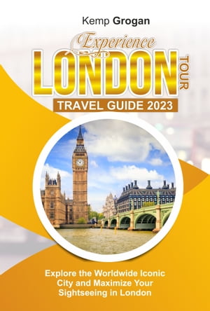 EXPERIENCE LONDON TOUR TRAVEL GUIDE 2023 Explore the Worldwide Iconic City and Maximize Your Sightseeing in London