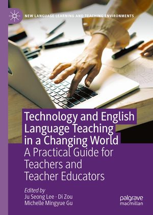 Technology and English Language Teaching in a Changing World A Practical Guide for Teachers and Teacher EducatorsŻҽҡ