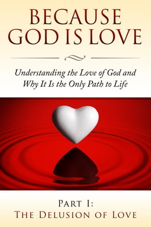 Because God Is Love - Part I: The Delusion of Love