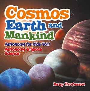 Cosmos, Earth and Mankind Astronomy for Kids Vol I | Astronomy & Space Science