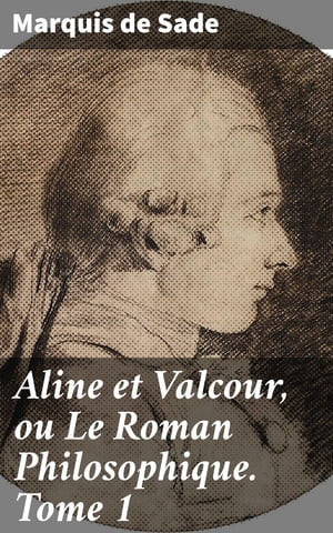 Aline et Valcour, ou Le Roman Philosophique. Tome 1【電子書籍】 Marquis de Sade