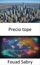 Precio tope Dominar los precios m?ximos, navegar por los mercados y las regulaciones para lograr el ?xito econ?mico