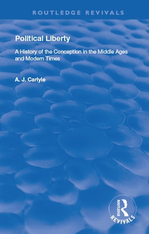 Political Liberty A History of the Conception in the Middle Ages and Modern TimesŻҽҡ[ A. J. Carlyle ]