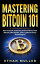 Mastering Bitcoin 101: How to Start Investing and Profiting from Bitcoin, Blockchain, and Cryptocurrency Technologies Today (for Beginners, Starters, and Dummies)