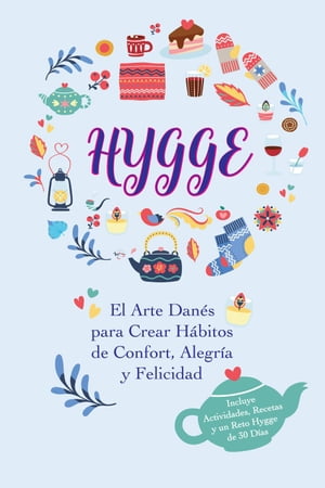 Hygge: El Arte Danés para Crear Hábitos de Confort, Alegría y Felicidad (Incluye Actividades, Recetas y un Reto Hygge de 30 Días)
