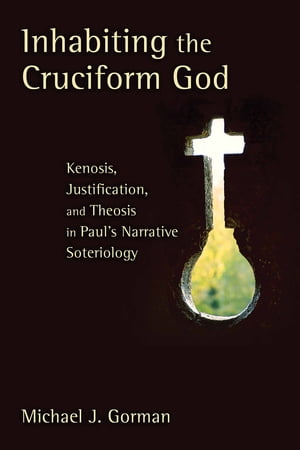 Inhabiting the Cruciform God Kenosis, Justification, and Theosis in Paul's Narrative Soteriology