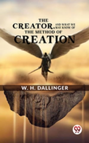 The Creator,And What We May Know Of The Method Of CreationŻҽҡ[ W. H. Dallinger ]