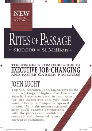 Rites of Passage at 100,000 to 1,000,000 The Insider 039 s Strategic Guide to Executive Job-Changing【電子書籍】 John Lucht