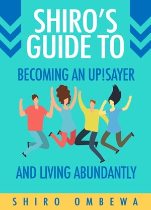 Shiro's Guide to Becoming an Up!Sayer and Living Abundantly