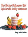 The Recipe Makeover Diet Fight Fat with Healthy Substitutions